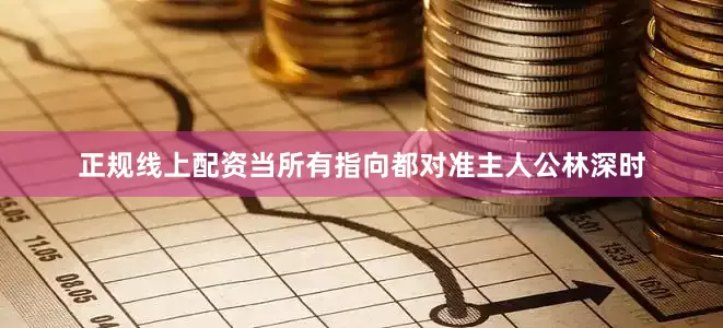 正规线上配资当所有指向都对准主人公林深时